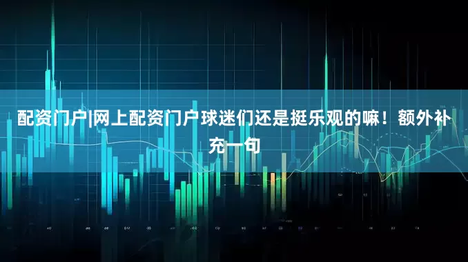 配资门户|网上配资门户球迷们还是挺乐观的嘛！额外补充一句