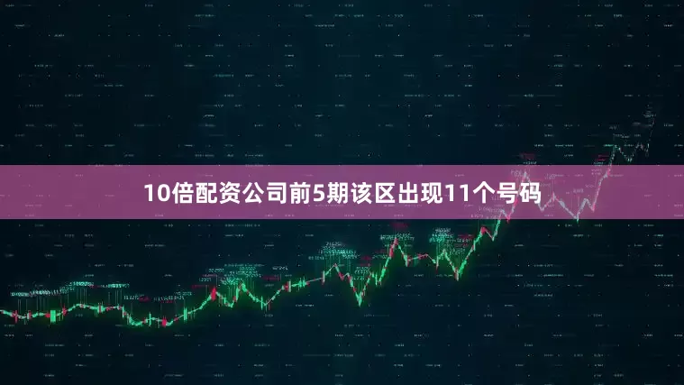 10倍配资公司前5期该区出现11个号码