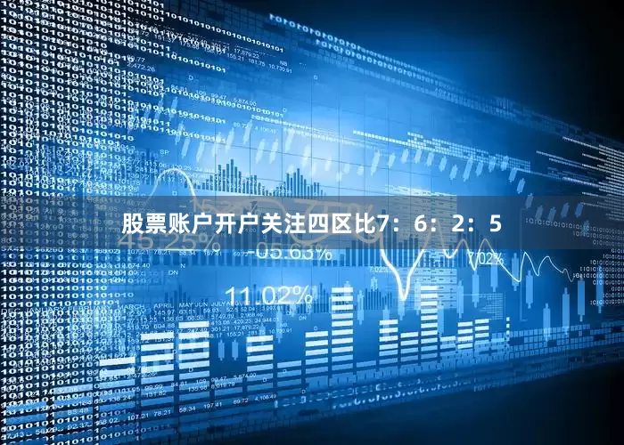 股票账户开户关注四区比7：6：2：5