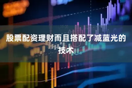 股票配资理财而且搭配了减蓝光的技术