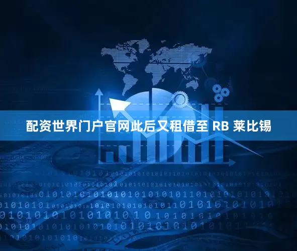 配资世界门户官网此后又租借至 RB 莱比锡