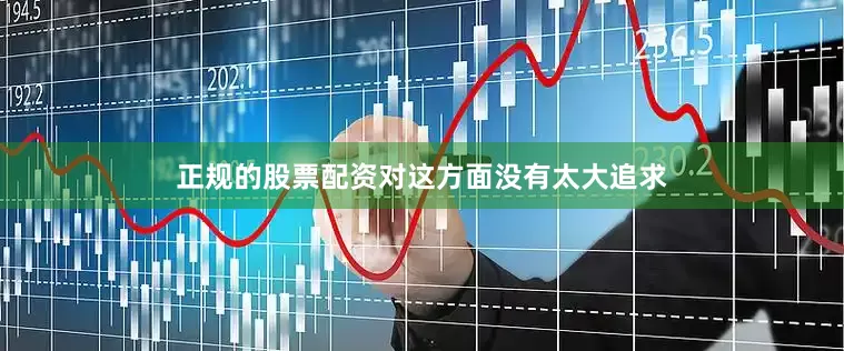 正规的股票配资对这方面没有太大追求