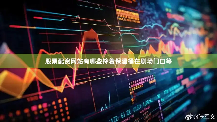 股票配资网站有哪些拎着保温桶在剧场门口等