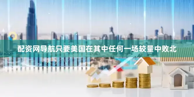 配资网导航只要美国在其中任何一场较量中败北