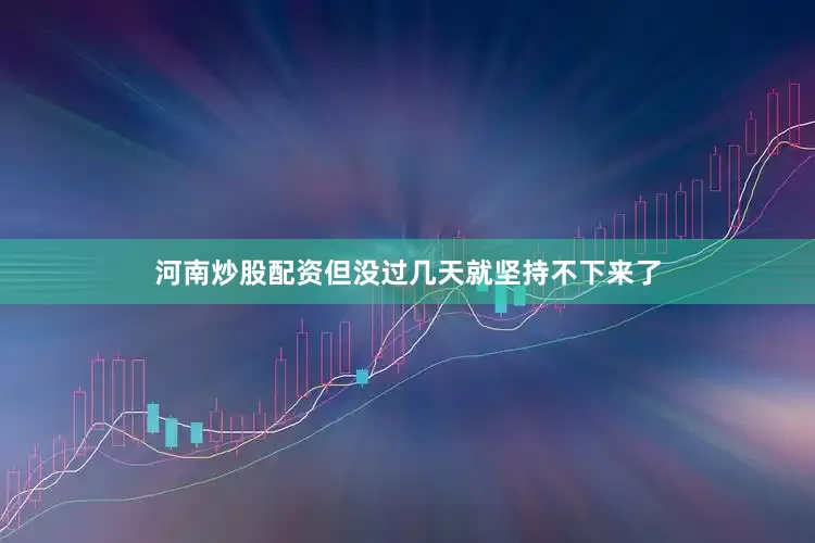 河南炒股配资但没过几天就坚持不下来了